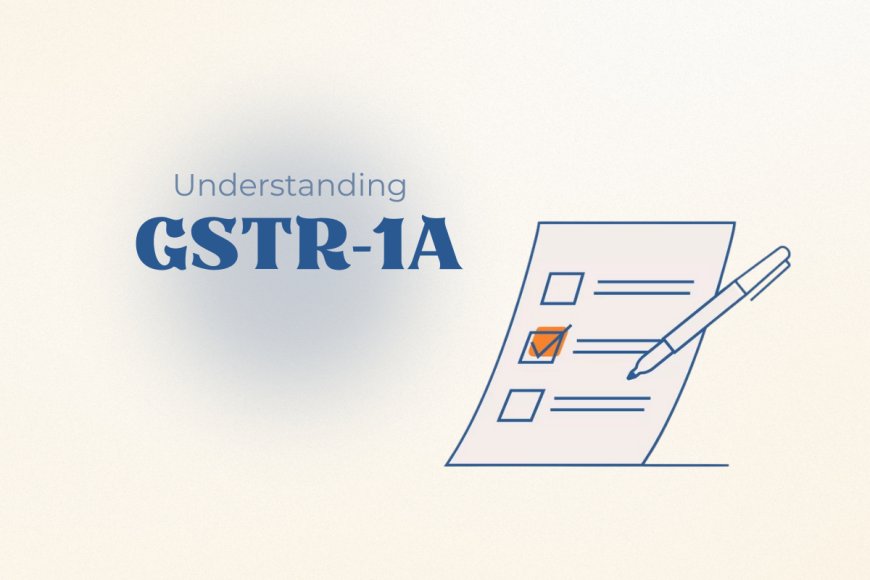 GSTR-1A Explained: Correct Mistakes and Add Missed Invoices Easily