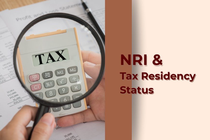 NRI or Not? Understanding Your Tax Residency Status Under Indian Law