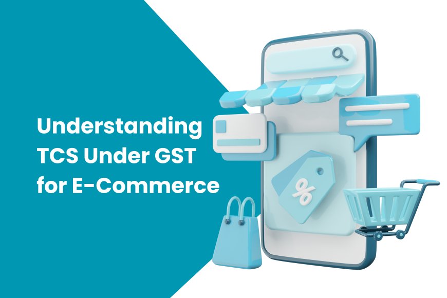 TCS under GST for E-Commerce Operators in India: A Quick Guide
